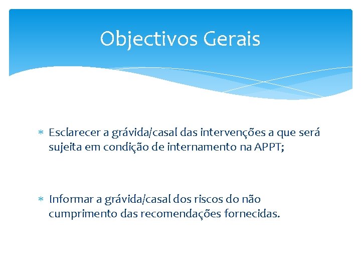 Objectivos Gerais Esclarecer a grávida/casal das intervenções a que será sujeita em condição de