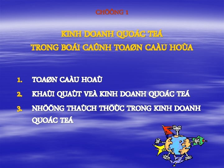 CHÖÔNG 1 KINH DOANH QUOÁC TEÁ TRONG BOÁI CAÛNH TOAØN CAÀU HOÙA 1. 2.