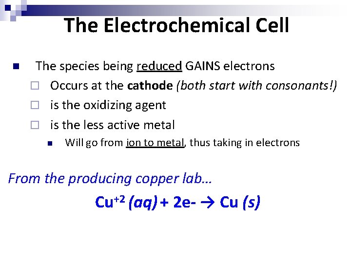The Electrochemical Cell n The species being reduced GAINS electrons ¨ Occurs at the