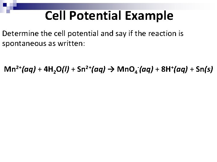 Cell Potential Example Determine the cell potential and say if the reaction is spontaneous