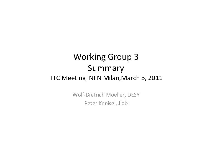 Working Group 3 Summary TTC Meeting INFN Milan, March 3, 2011 Wolf-Dietrich Moeller, DESY