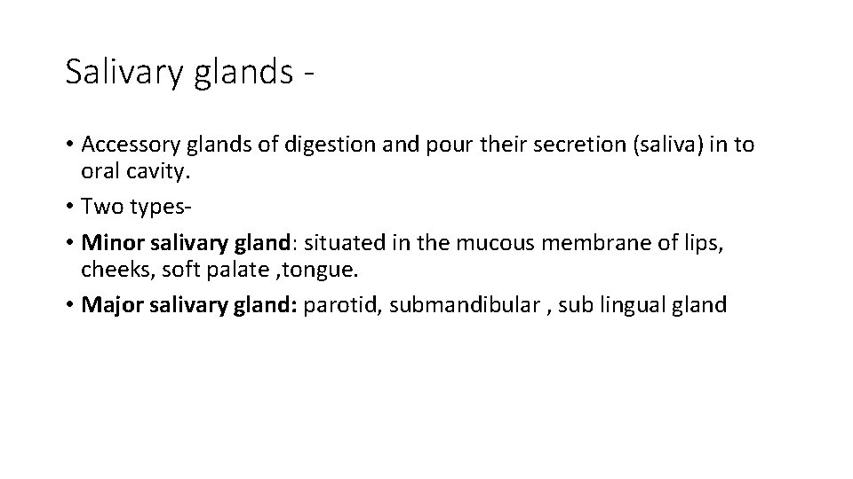 Salivary glands • Accessory glands of digestion and pour their secretion (saliva) in to