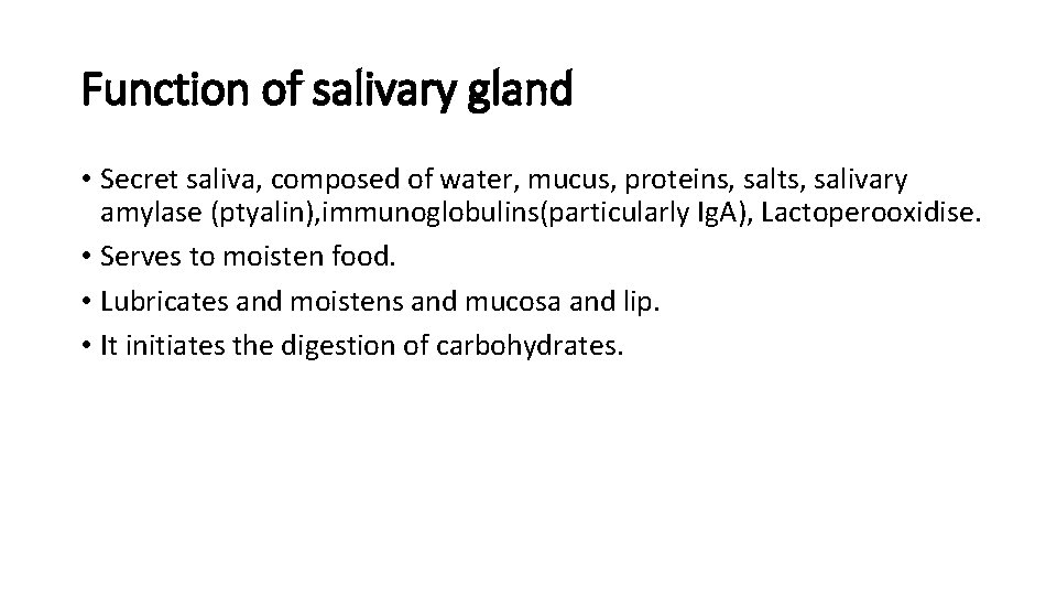 Function of salivary gland • Secret saliva, composed of water, mucus, proteins, salts, salivary