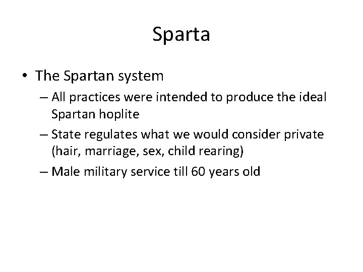 Sparta • The Spartan system – All practices were intended to produce the ideal