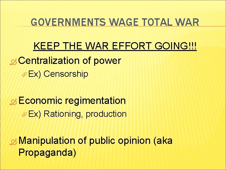 GOVERNMENTS WAGE TOTAL WAR KEEP THE WAR EFFORT GOING!!! Centralization of power Ex) Censorship