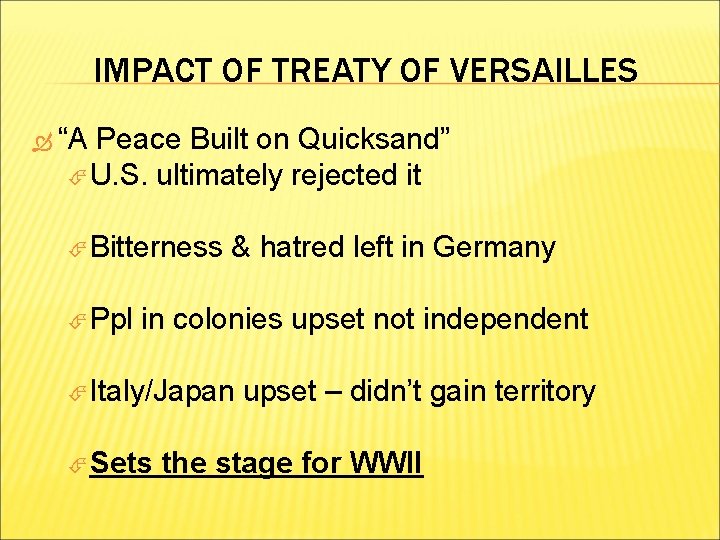IMPACT OF TREATY OF VERSAILLES “A Peace Built on Quicksand” U. S. ultimately rejected