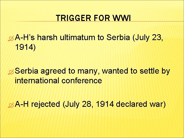 TRIGGER FOR WWI A-H’s harsh ultimatum to Serbia (July 23, 1914) Serbia agreed to