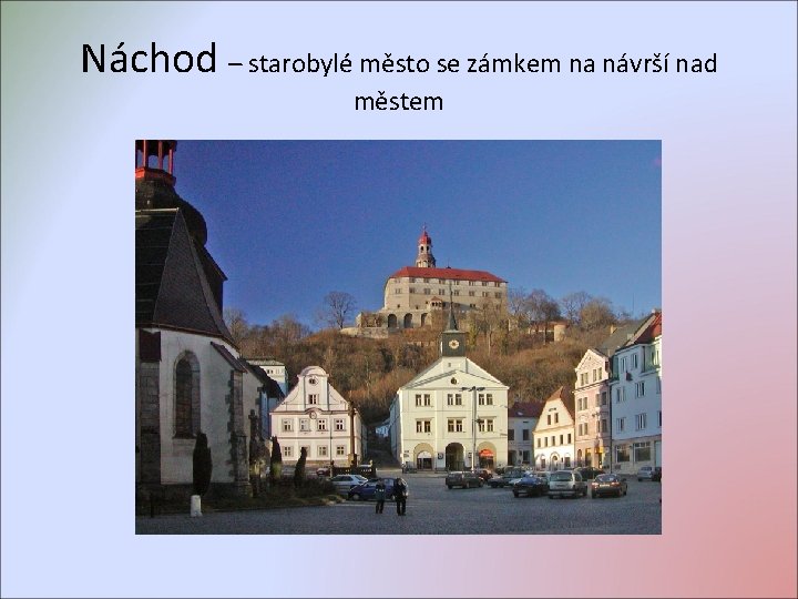 Náchod – starobylé město se zámkem na návrší nad městem 