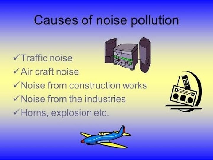 Causes of Noise Pollution • Traffic Noise • Air craft Noise • Noise from