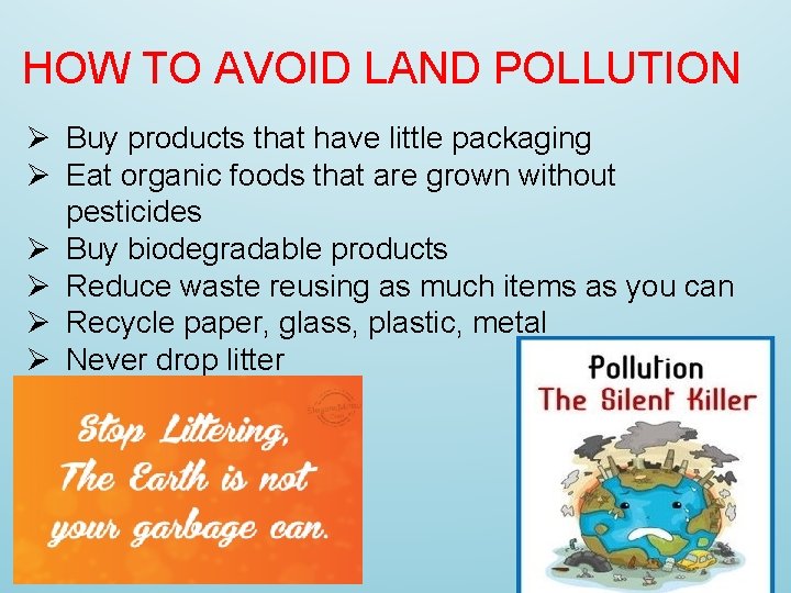 HOW TO AVOID LAND POLLUTION Ø Buy products that have little packaging Ø Eat