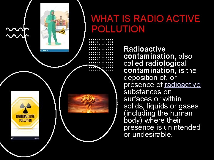 WHAT IS RADIO ACTIVE POLLUTION Radioactive contamination, also called radiological contamination, is the deposition