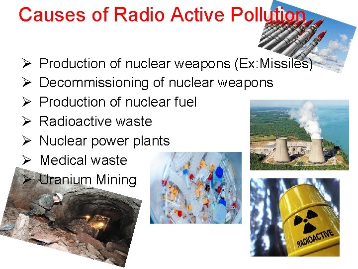 Causes of Radio Active Pollution Ø Ø Ø Ø Production of nuclear weapons (Ex: