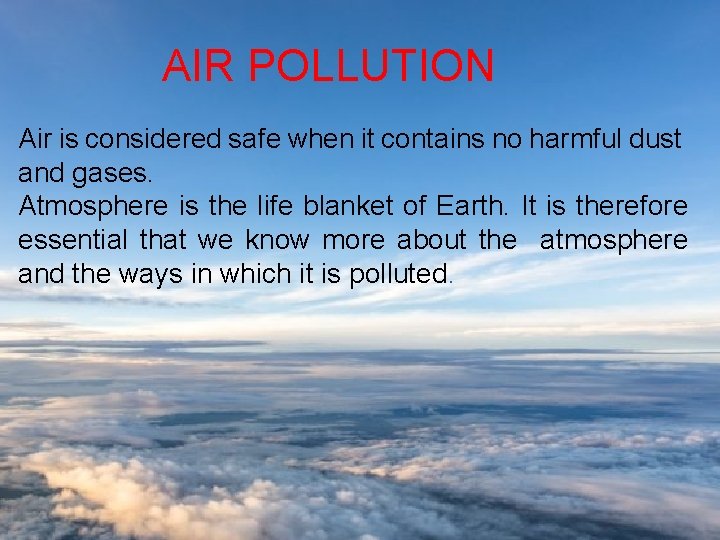 AIR POLLUTION Air is considered safe when it contains no harmful dust and gases.