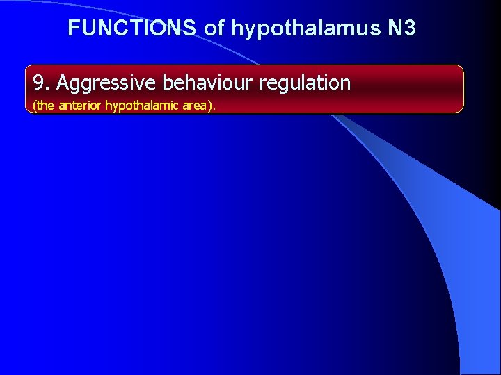 FUNCTIONS of hypothalamus N 3 9. Aggressive behaviour regulation (the anterior hypothalamic area). 