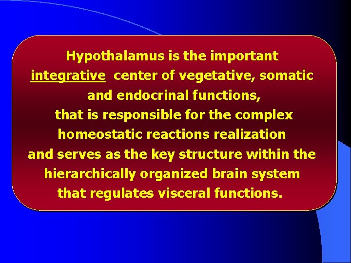 Hypothalamus is the important integrative center of vegetative, somatic and endocrinal functions, that is