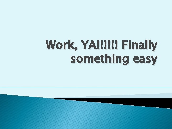 Work YA Finally something easy What is Work