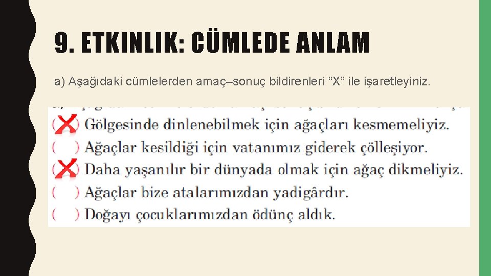 9. ETKINLIK: CÜMLEDE ANLAM a) Aşağıdaki cümlelerden amaç–sonuç bildirenleri “X” ile işaretleyiniz. 