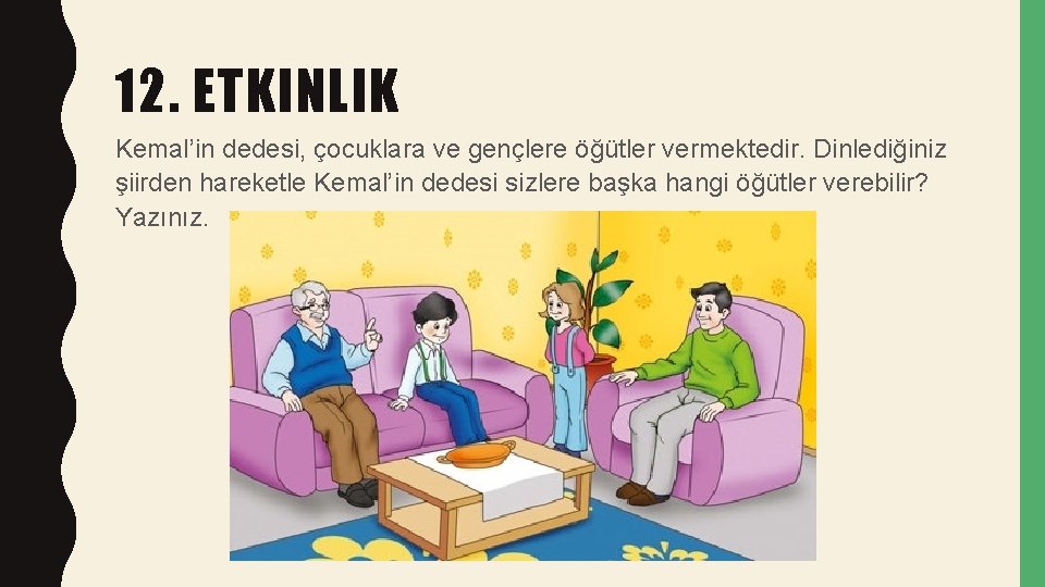 12. ETKINLIK Kemal’in dedesi, çocuklara ve gençlere öğütler vermektedir. Dinlediğiniz şiirden hareketle Kemal’in dedesi