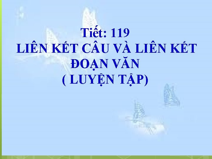 Tiết: 119 LIÊN KẾT C U VÀ LIÊN KẾT ĐOẠN VĂN ( LUYỆN TẬP)