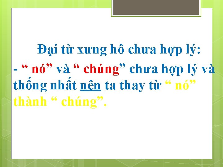 Đại từ xưng hô chưa hợp lý: - “ nó” và “ chúng” chưa