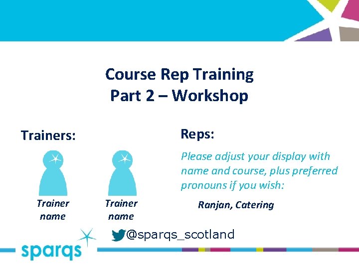 Course Rep Training Part 2 – Workshop Reps: Trainers: Please adjust your display with