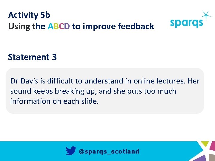 Activity 5 b Using the ABCD to improve feedback Statement 3 Dr Davis is