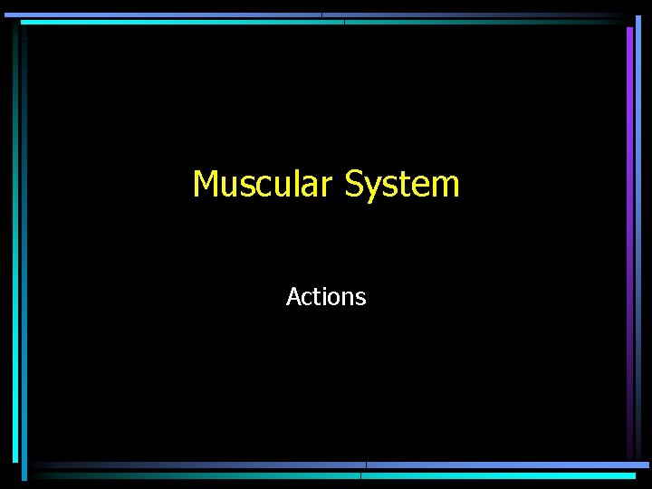 Muscular System Actions Muscular System Actions