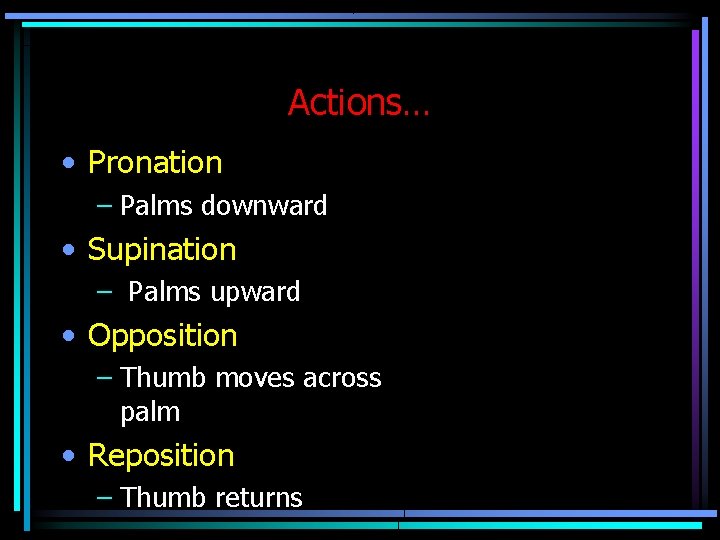 Actions… • Pronation – Palms downward • Supination – Palms upward • Opposition – Actions… • Pronation – Palms downward • Supination – Palms upward • Opposition –