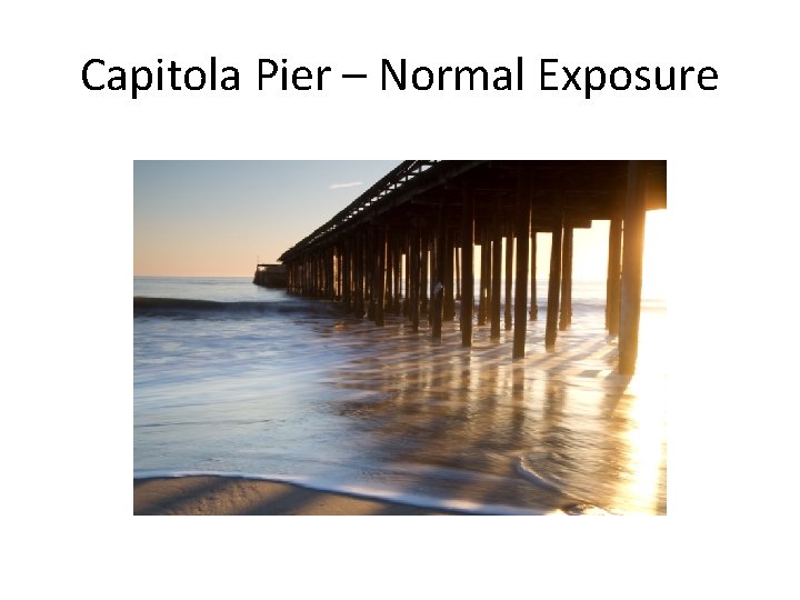 Capitola Pier – Normal Exposure 