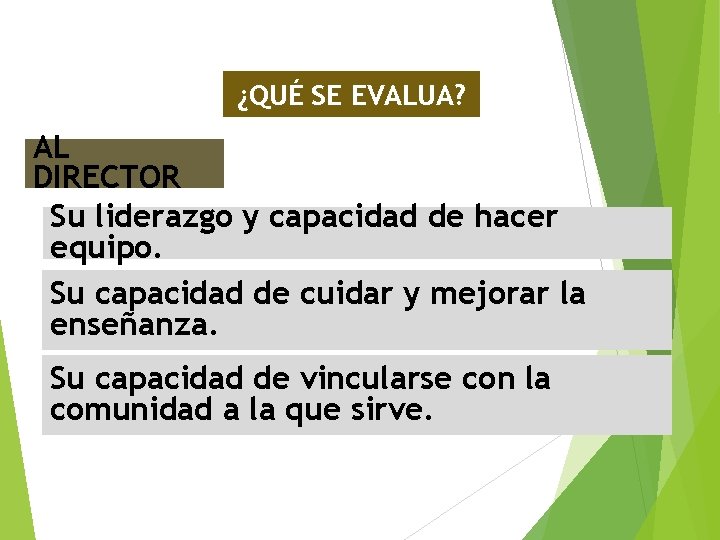 ¿QUÉ SE EVALUA? AL DIRECTOR Su liderazgo y capacidad de hacer equipo. Su capacidad