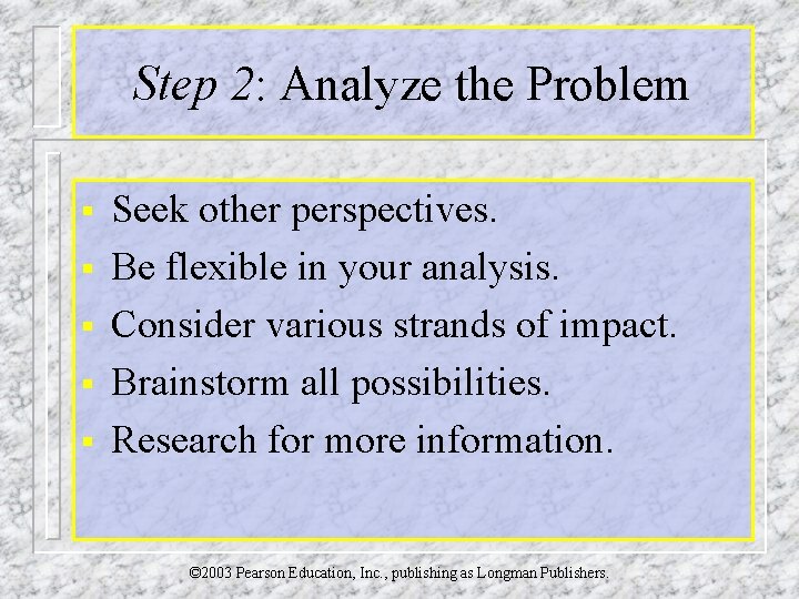 Step 2: Analyze the Problem § § § Seek other perspectives. Be flexible in