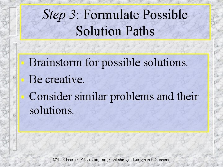 Step 3: Formulate Possible Solution Paths § § § Brainstorm for possible solutions. Be