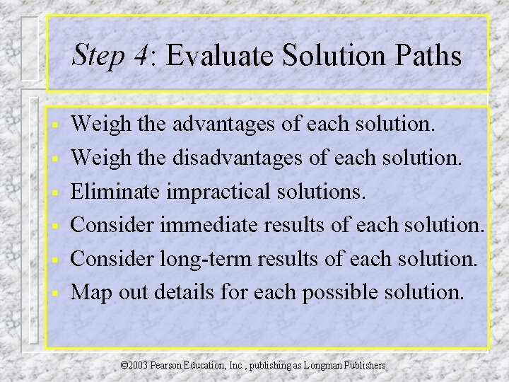 Step 4: Evaluate Solution Paths § § § Weigh the advantages of each solution.