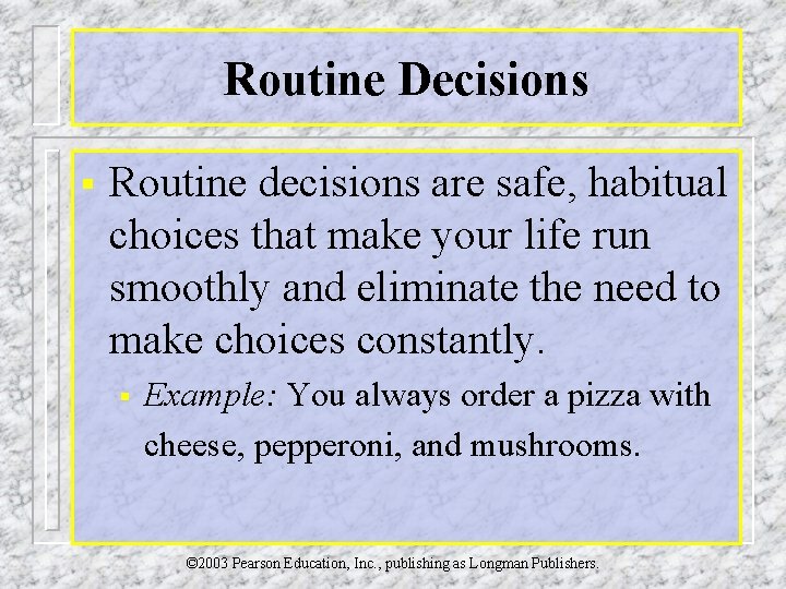 Routine Decisions § Routine decisions are safe, habitual choices that make your life run