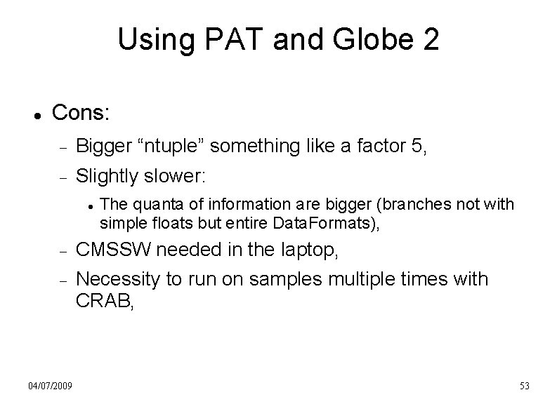 Using PAT and Globe 2 Cons: Bigger “ntuple” something like a factor 5, Slightly