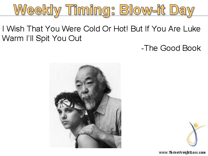 Weekly Timing: Blow-it Day I Wish That You Were Cold Or Hot! But If