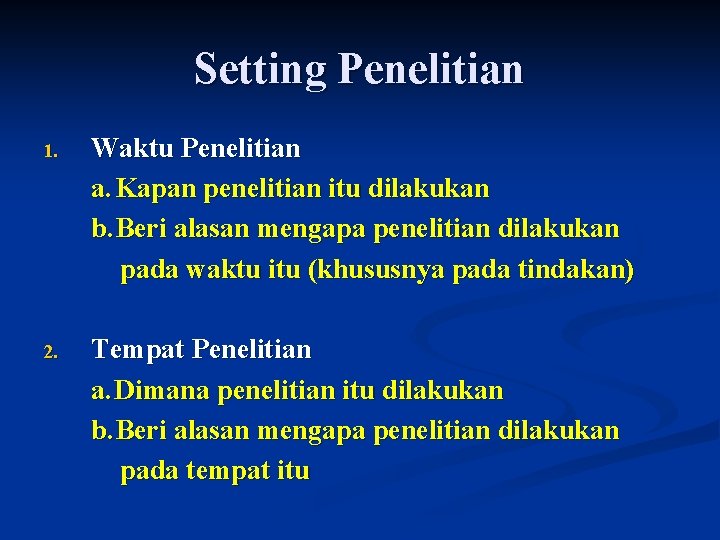 Setting Penelitian 1. Waktu Penelitian a. Kapan penelitian itu dilakukan b. Beri alasan mengapa