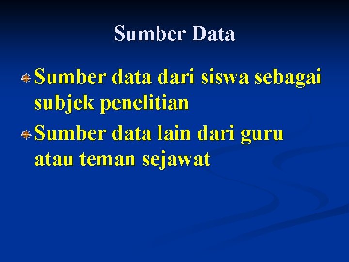 Sumber Data Sumber data dari siswa sebagai subjek penelitian Sumber data lain dari guru