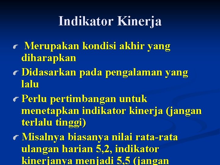 Indikator Kinerja Merupakan kondisi akhir yang diharapkan Didasarkan pada pengalaman yang lalu Perlu pertimbangan