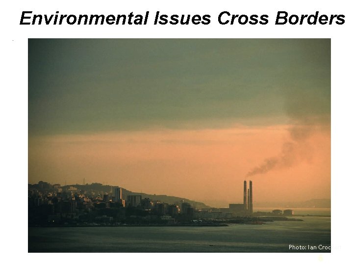 Environmental Issues Cross Borders. Photo: Ian Crockart 6 