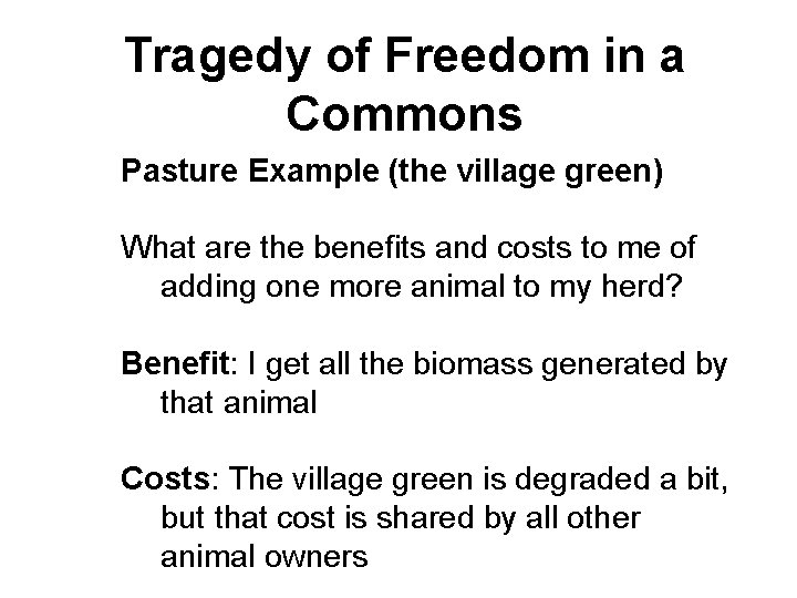 Tragedy of Freedom in a Commons Pasture Example (the village green) What are the