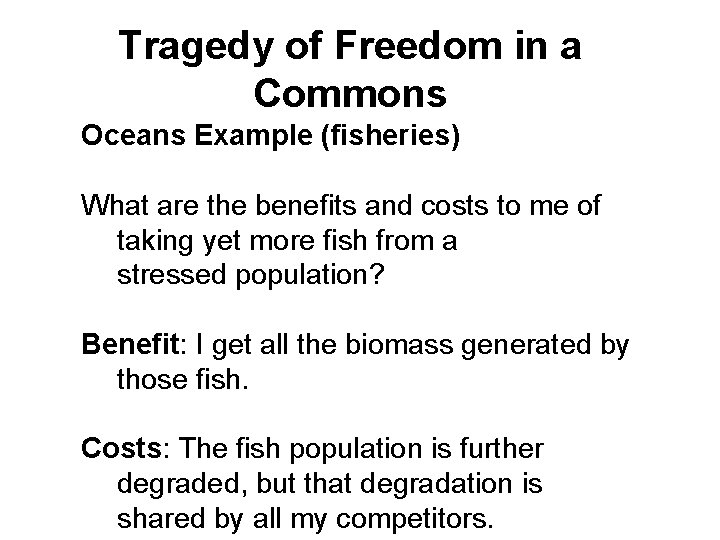 Tragedy of Freedom in a Commons Oceans Example (fisheries) What are the benefits and