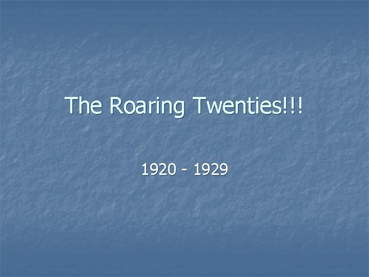 The Roaring Twenties!!! 1920 - 1929 