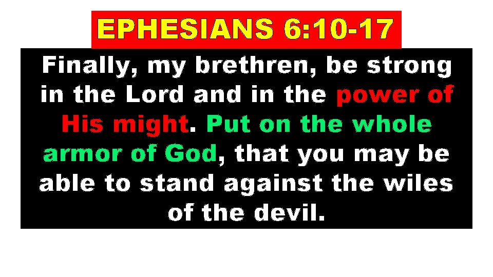 EPHESIANS 6: 10 -17 Finally, my brethren, be strong in the Lord and in