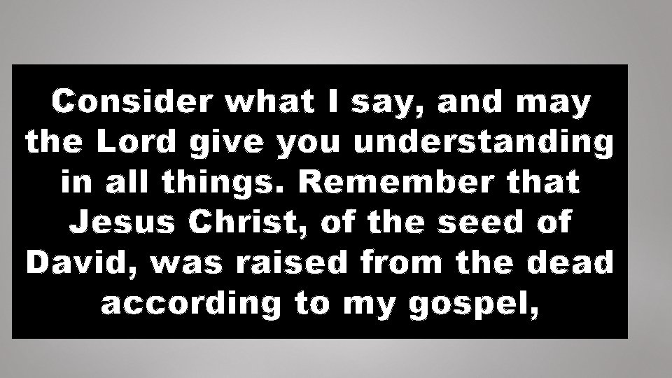 Consider what I say, and may the Lord give you understanding in all things.