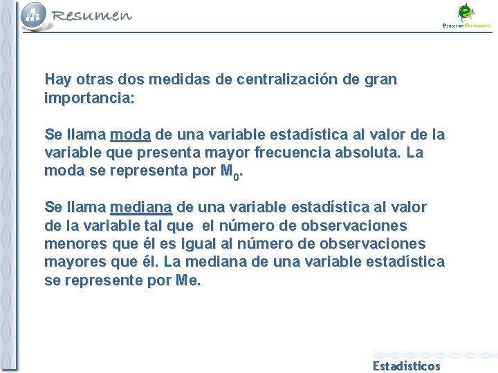 Hay otras dos medidas de centralización de gran importancia: Se llama moda de una