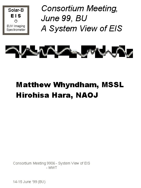 Solar-B EIS EUV Imaging Spectrometer Consortium Meeting, June 99, BU A System View of