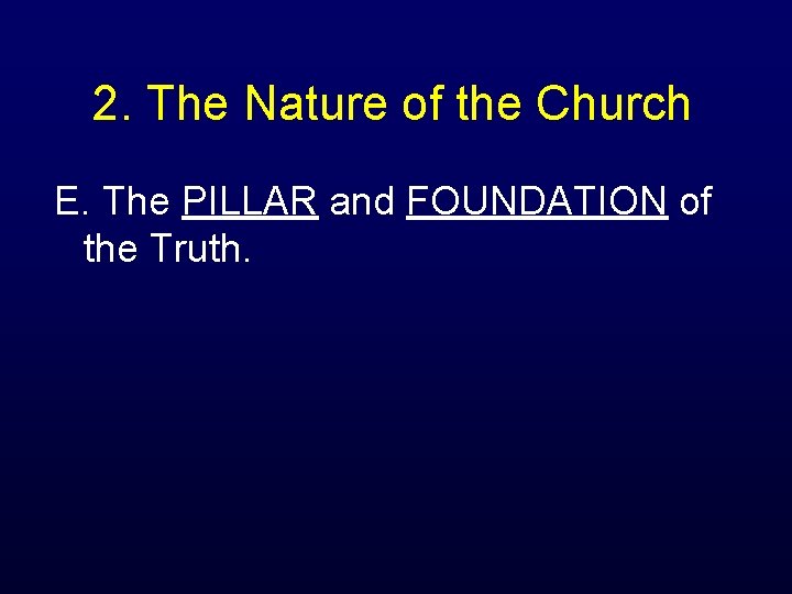 2. The Nature of the Church E. The PILLAR and FOUNDATION of the Truth.