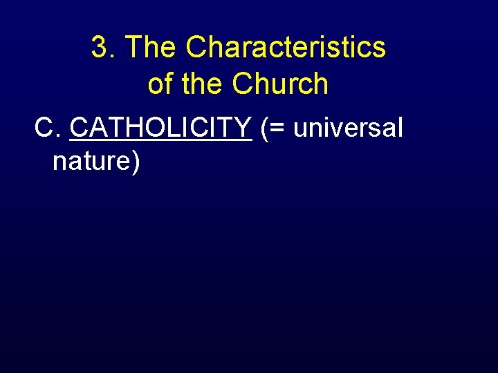 3. The Characteristics of the Church C. CATHOLICITY (= universal nature) 