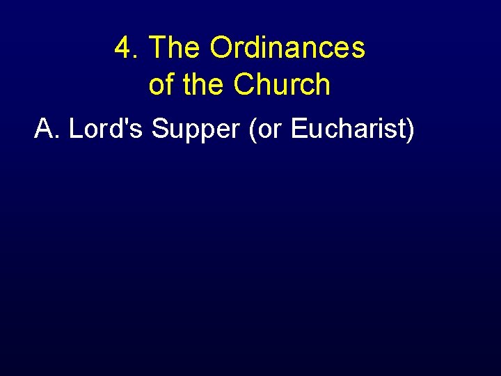 4. The Ordinances of the Church A. Lord's Supper (or Eucharist) 
